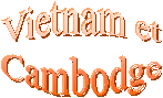 Vietnam et
Cambodge
